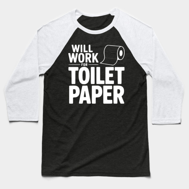 Will Work for Toilet Paper Baseball T-Shirt by Frank Ring