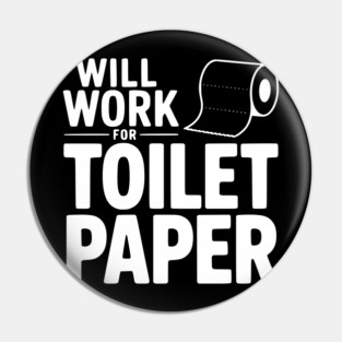 Will Work for Toilet Paper Pin