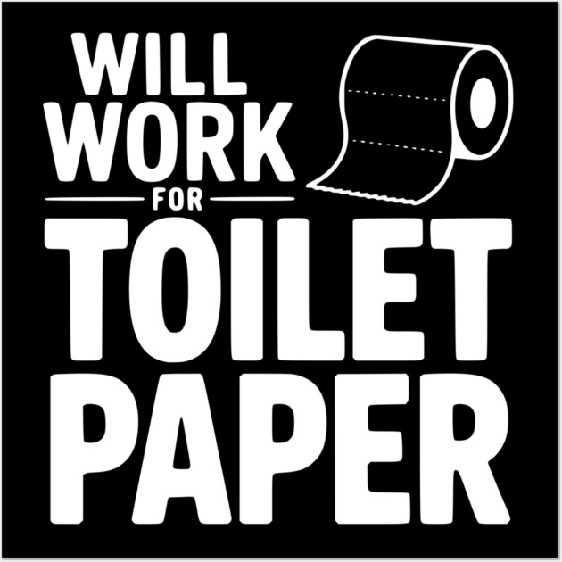 Will Work for Toilet Paper Wall Art by Frank Ring