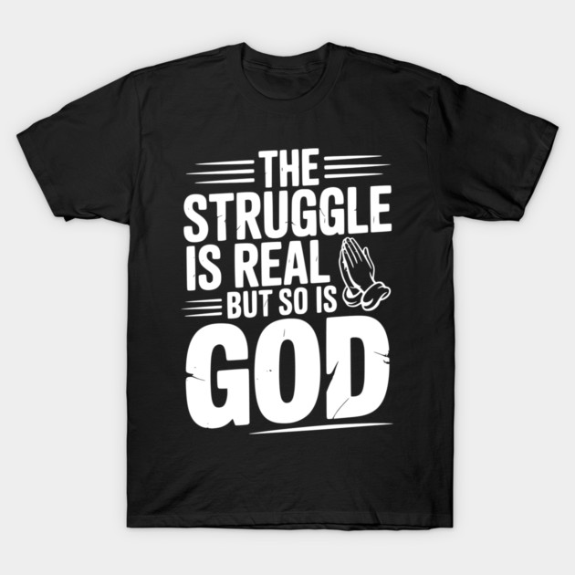 The Struggle is Real but So is God T-Shirt by Frank Ring