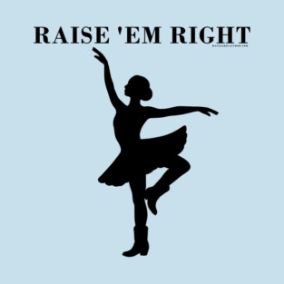 RAISE 'EM RIGHT T-Shirt