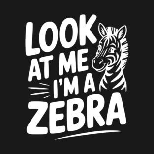 Look at Me I’m a Zebra T-Shirt