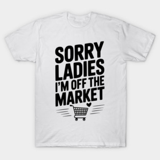 Sorry Ladies I’m Off The Market T-Shirt