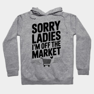 Sorry Ladies I’m Off The Market Hoodie