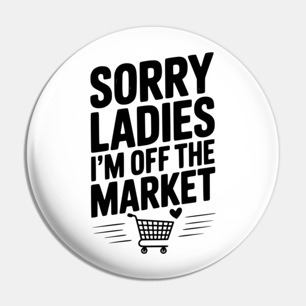 Sorry Ladies I’m Off The Market Pin by Frank Ring