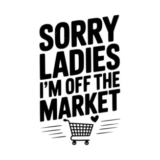 Sorry Ladies I’m Off The Market T-Shirt