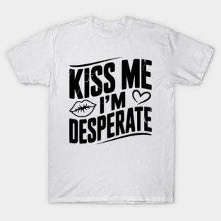 Kiss Me I’m Desperate T-Shirt