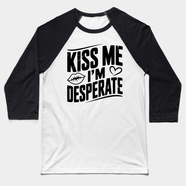 Kiss Me I’m Desperate Baseball T-Shirt by Frank Ring
