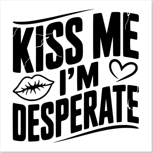 Kiss Me I’m Desperate Wall Art by Frank Ring