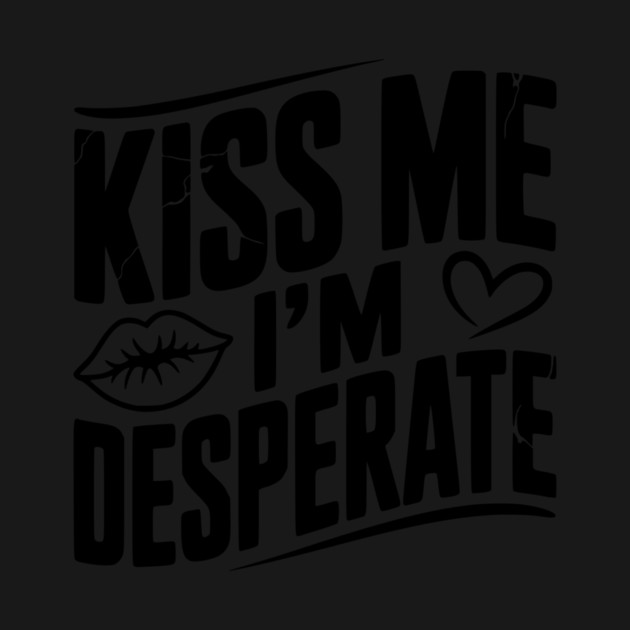 Kiss Me I’m Desperate by Frank Ring