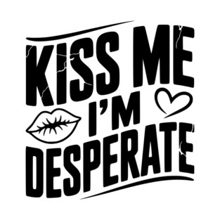 Kiss Me I’m Desperate T-Shirt