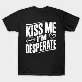 Kiss Me I’m Desperate T-Shirt