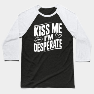 Kiss Me I’m Desperate Baseball T-Shirt