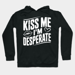 Kiss Me I’m Desperate Hoodie
