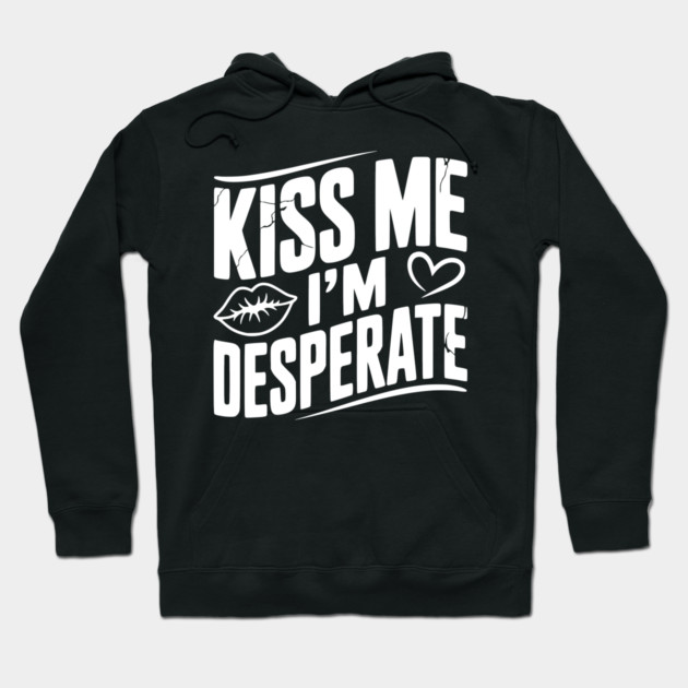 Kiss Me I’m Desperate Hoodie by Frank Ring