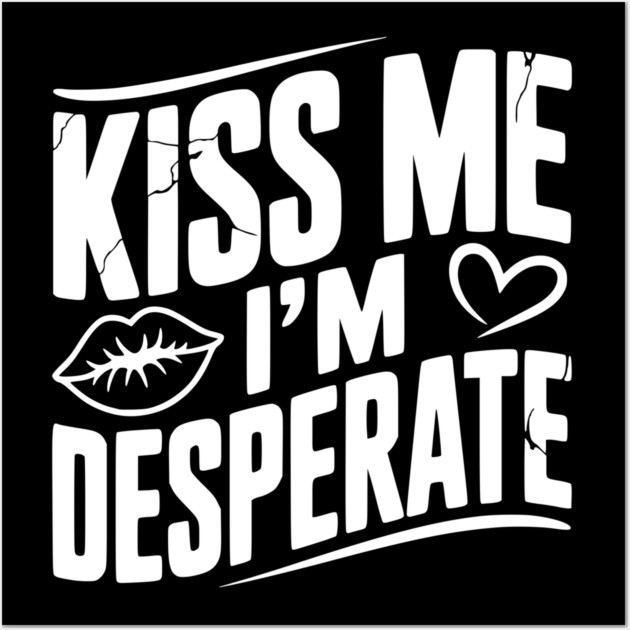Kiss Me I’m Desperate Wall Art by Frank Ring