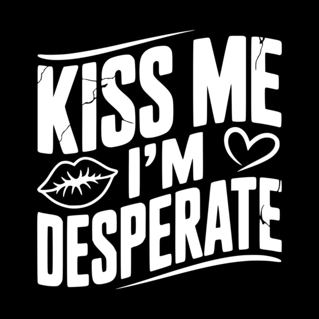 Kiss Me I’m Desperate by Frank Ring