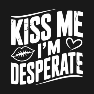 Kiss Me I’m Desperate T-Shirt