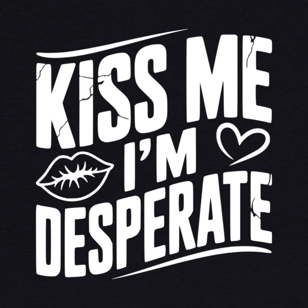 Kiss Me I’m Desperate by Frank Ring