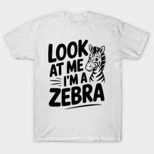 Look at Me I’m a Zebra T-Shirt