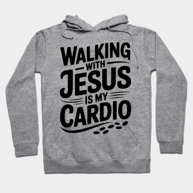 Walking with Jesus is my Cardio Hoodie by Frank Ring