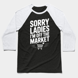 Sorry Ladies I’m Off The Market Baseball T-Shirt