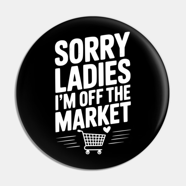 Sorry Ladies I’m Off The Market Pin by Frank Ring