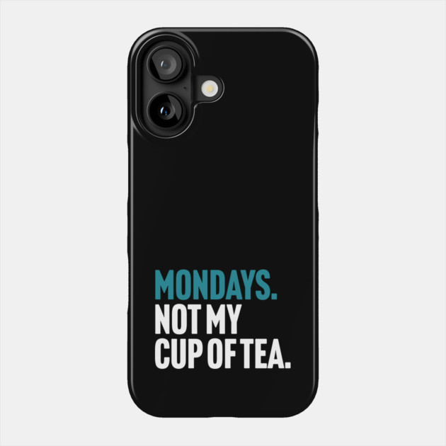 Mondays - Not My Cup of Tea Funny Sarcasm Joke Phone Case by Butter Creative