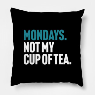 Mondays - Not My Cup of Tea Funny Sarcasm Joke Pillow
