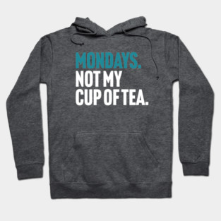 Mondays - Not My Cup of Tea Funny Sarcasm Joke Hoodie