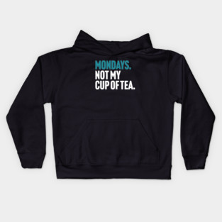 Mondays - Not My Cup of Tea Funny Sarcasm Joke Kids Hoodie