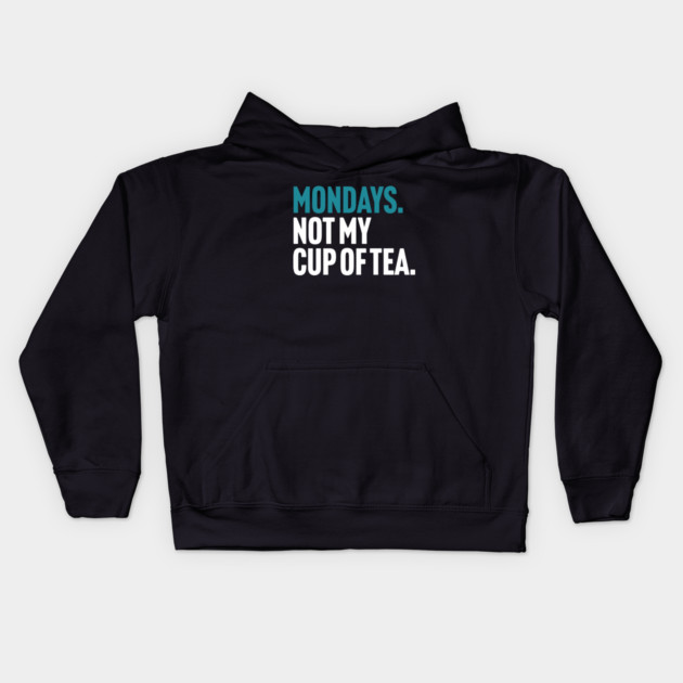 Mondays - Not My Cup of Tea Funny Sarcasm Joke Kids Hoodie by Butter Creative