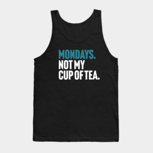 Mondays - Not My Cup of Tea Funny Sarcasm Joke Tank Top