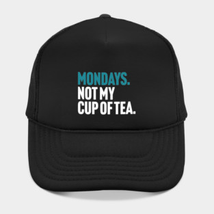 Mondays - Not My Cup of Tea Funny Sarcasm Joke Hat