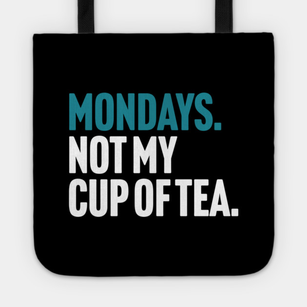 Mondays - Not My Cup of Tea Funny Sarcasm Joke Tote by Butter Creative