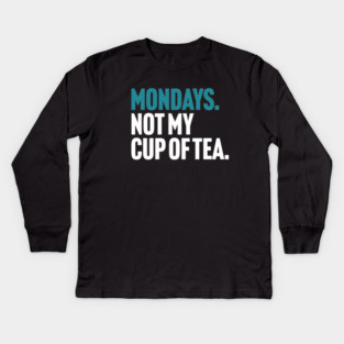 Mondays - Not My Cup of Tea Funny Sarcasm Joke Kids Long Sleeve T-Shirt