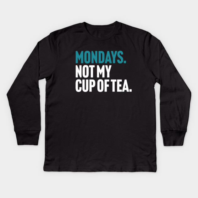 Mondays - Not My Cup of Tea Funny Sarcasm Joke Kids Long Sleeve T-Shirt by Butter Creative