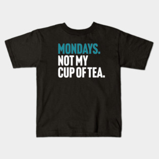 Mondays - Not My Cup of Tea Funny Sarcasm Joke Kids T-Shirt