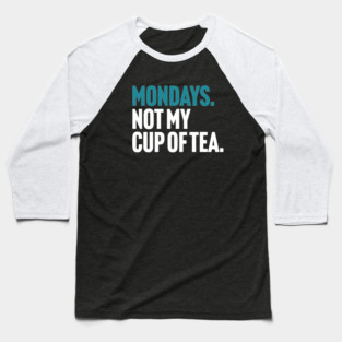 Mondays - Not My Cup of Tea Funny Sarcasm Joke Baseball T-Shirt