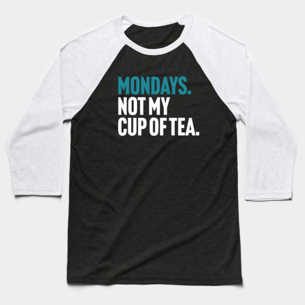 Mondays - Not My Cup of Tea Funny Sarcasm Joke Baseball T-Shirt by Butter Creative