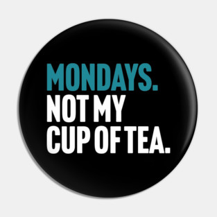 Mondays - Not My Cup of Tea Funny Sarcasm Joke Pin