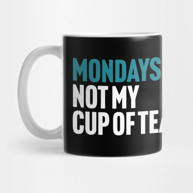 Mondays - Not My Cup of Tea Funny Sarcasm Joke by Butter Creative
