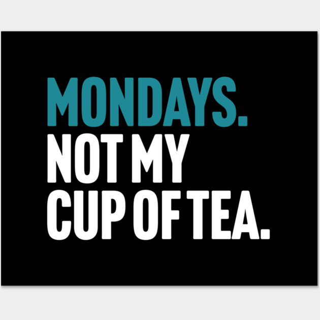 Mondays - Not My Cup of Tea Funny Sarcasm Joke Wall Art by Butter Creative