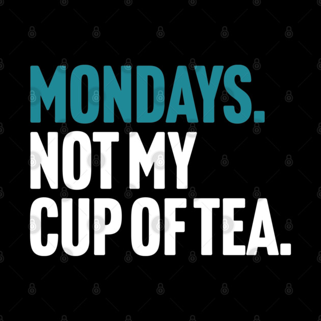 Mondays - Not My Cup of Tea Funny Sarcasm Joke by Butter Creative
