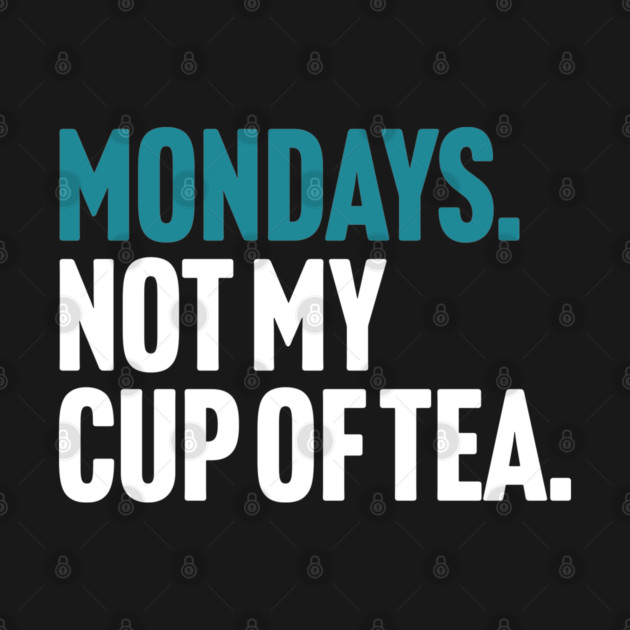 Mondays - Not My Cup of Tea Funny Sarcasm Joke by Butter Creative