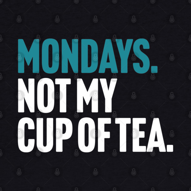 Mondays - Not My Cup of Tea Funny Sarcasm Joke by Butter Creative