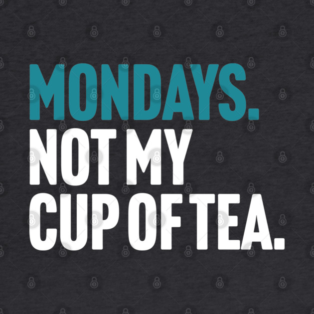 Mondays - Not My Cup of Tea Funny Sarcasm Joke by Butter Creative
