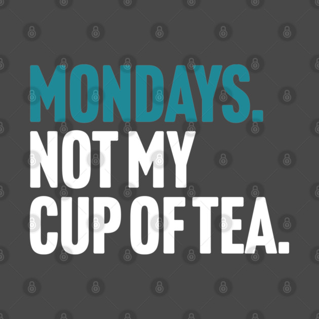 Mondays - Not My Cup of Tea Funny Sarcasm Joke by Butter Creative