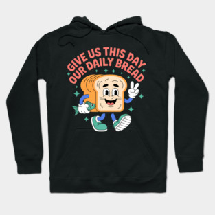 Give Us This Day Our Daily Bread Hoodie