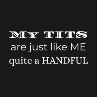 My tits are just like me quite a handful T-Shirt